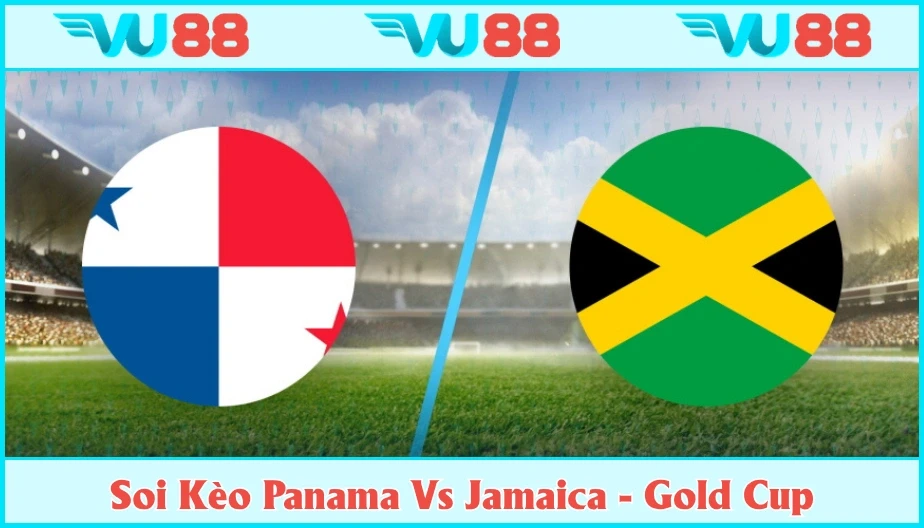 VU88 Soi Kèo Panama Vs Jamaica Hồi 06h00 Ngày 25/6 - Gold Cup