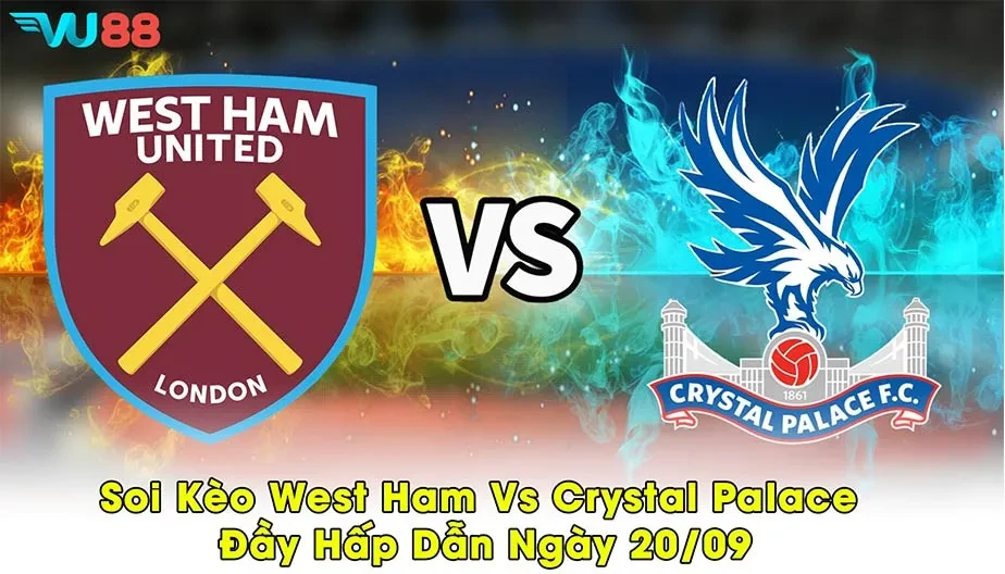 VU88 Soi Kèo West Ham Vs Crystal Palace Đầy Hấp Dẫn Ngày 20/09