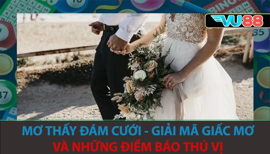 VU88 Mơ Thấy Đám Cưới – Giải Mã Giấc Mơ Và Những Điềm Báo Thú Vị