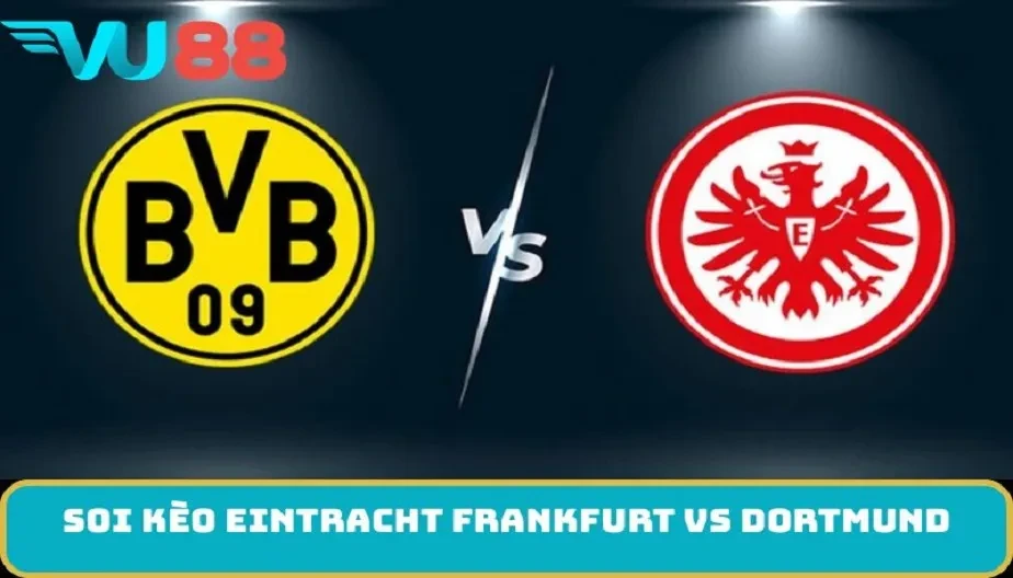 VU88 Soi Kèo Eintracht Frankfurt Vs Dortmund 10/01 - Bundesliga