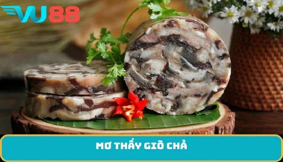 VU88 Dự Đoán Các Giấc Mơ Thấy Giò Chả - Bí Ẩn Tâm Linh Đầy Thú Vị