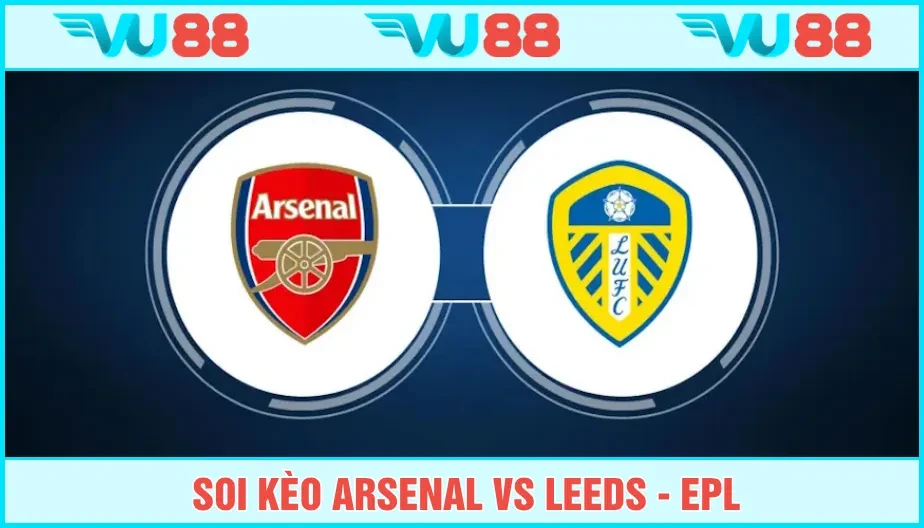 VU88 Soi Kèo Arsenal Vs Leeds 23h30 Ngày 23/8 - Premier League