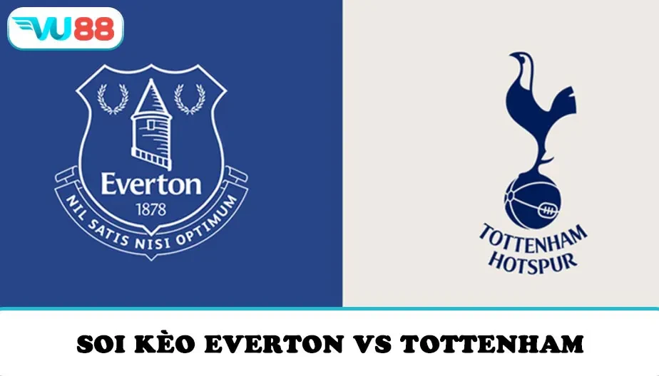 VU88 Soi kèo Everton vs Tottenham 23h30 26/10 - Ngoại Hạng Anh
