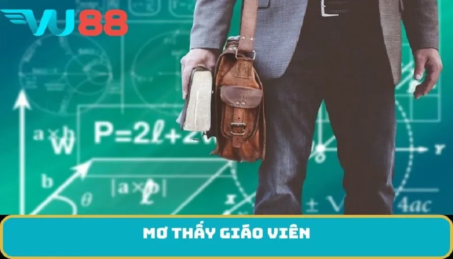 VU88 Mơ Thấy Giáo Viên - Điềm Báo Chi Tiết Và Con Số May Mắn