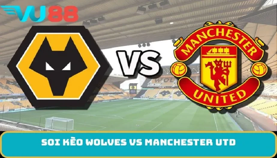 VU88 Soi Kèo Wolves Vs Manchester Utd 03h00 9/12 - Ngoại Hạng Anh