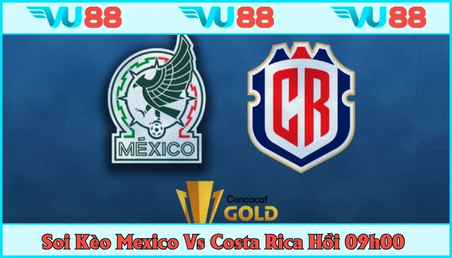 VU88 Soi Kèo Mexico Vs Costa Rica Hồi 09h00 Ngày 23/6 - Gold Cup