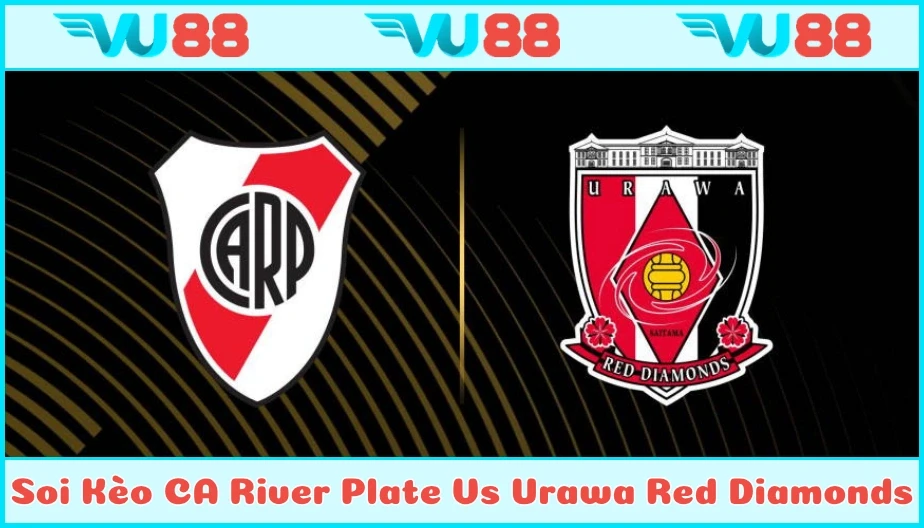 VU88 Soi Kèo CA River Plate Vs Urawa Red Diamonds 02h00 Ngày 18/6