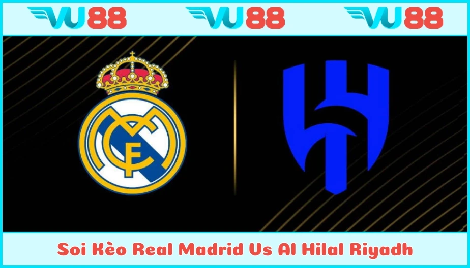 VU88 Soi Kèo Real Madrid Vs Al Hilal Riyadh 02h Ngày 19/6