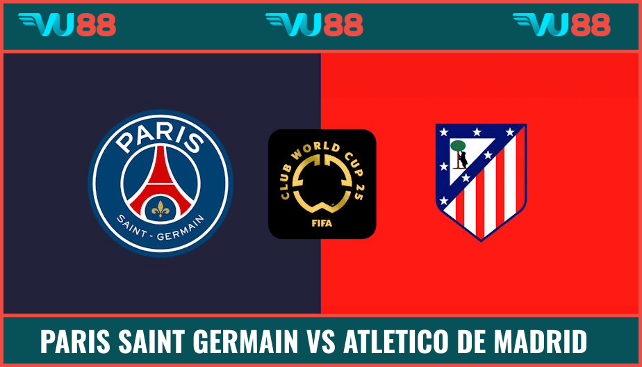 VU88 Soi Kèo Paris Saint Germain Vs Atletico de Madrid 02h00 16/6