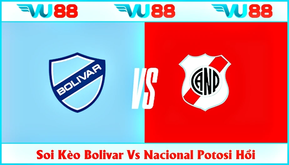 VU88 Soi Kèo Bolivar Vs Nacional Potosi Hồi 05h Ngày 11/7