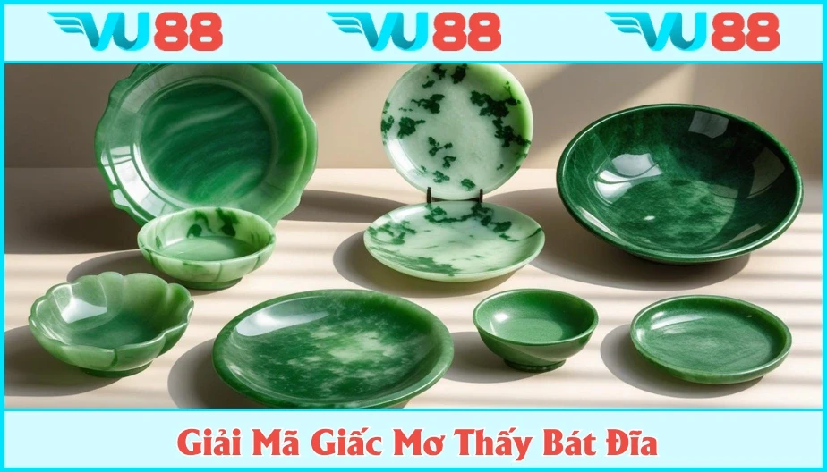 VU88 Mơ Thấy Bát Đĩa - Luận Giải Ý Nghĩa Và Lô Đề Chất Lượng