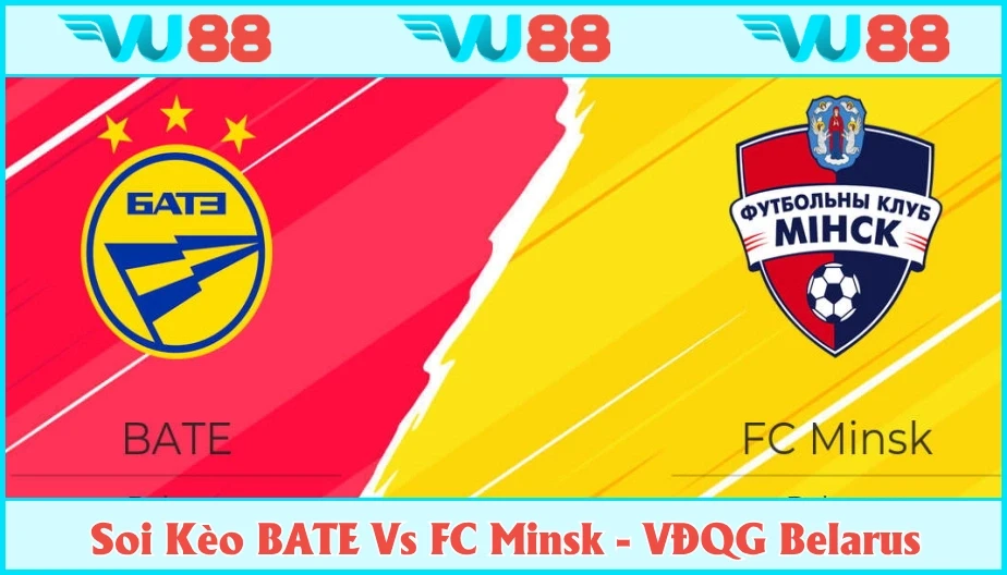 VU88 Soi Kèo BATE Vs FC Minsk Hồi 0h55 Ngày 06/7 - VĐQG Belarus