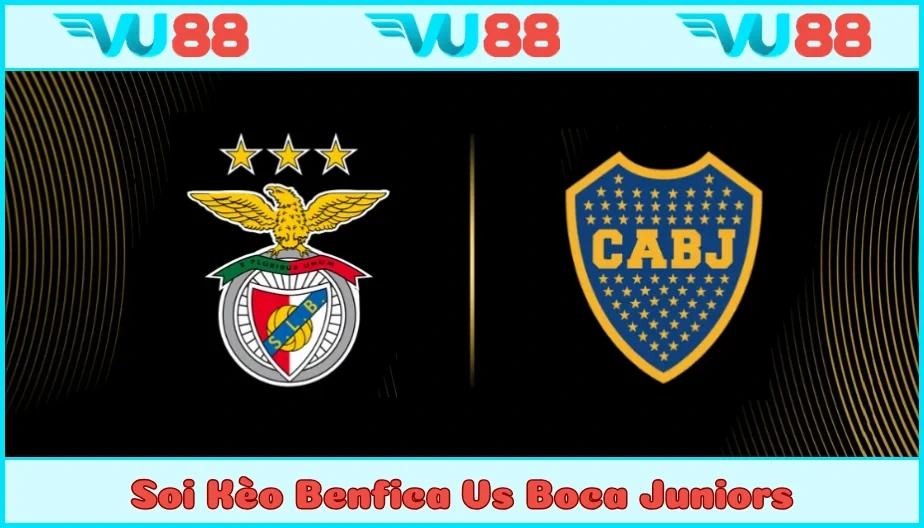 VU88 Soi Kèo Benfica Vs Boca Juniors 05h00 17/06 FIFA World Cup